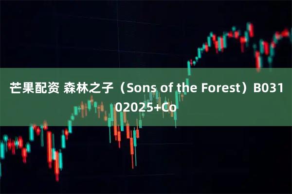 芒果配资 森林之子（Sons of the Forest）B03102025+Co