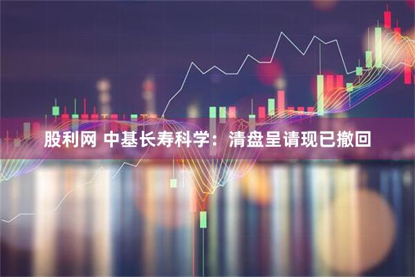 股利网 中基长寿科学：清盘呈请现已撤回